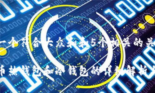 思考一个符合大众和和5个相关的关键词

数字币热钱包和冷钱包的详细解析与比较