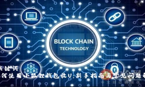 和关键词  
 如何使用小狐狸钱包收U：新手指南与常见问题解答