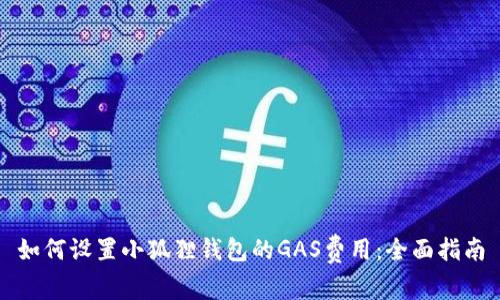 如何设置小狐狸钱包的GAS费用：全面指南