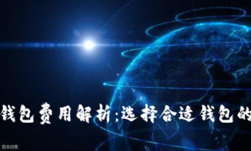 加密货币钱包费用解析：选择合适钱包的费用考虑