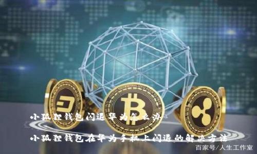 小狐狸钱包闪退华为怎么办
小狐狸钱包在华为手机上闪退的解决方法