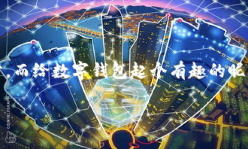 数字钱包昵称有趣的名字是越来越多年轻用户关注的话题，随着数字货币和电子支付的广泛普及，数字钱包已经成为了大家日常生活中不可或缺的一部分。而给数字钱包起个有趣的昵称，不仅能让使用体验更为愉快，也能体现用户的个性和品味。在这篇文章中，我们将深入探讨数字钱包昵称的选择、推荐有趣的名字，并解答一些相关问题。

有趣的数字钱包昵称推荐及背后的故事
