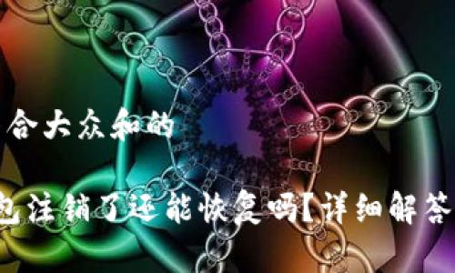思考一个符合大众和的

 小狐狸钱包注销了还能恢复吗？详细解答与操作指南