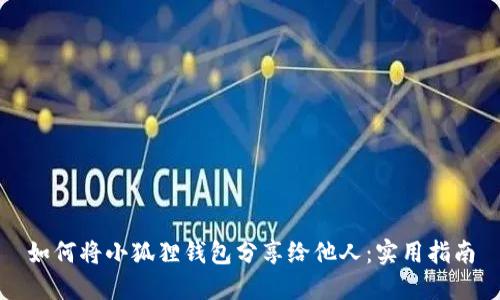 如何将小狐狸钱包分享给他人：实用指南