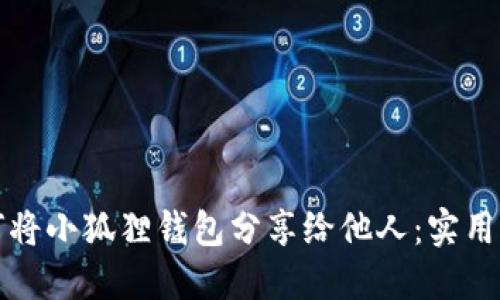 如何将小狐狸钱包分享给他人：实用指南