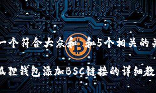 思考一个符合大众和 和5个相关的关键词

: 小狐狸钱包添加BSC链接的详细教程