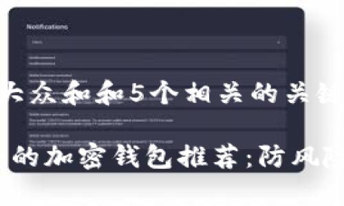 思考一个符合大众和和5个相关的关键词：

2023年最安全的加密钱包推荐：防风险的全方位分析