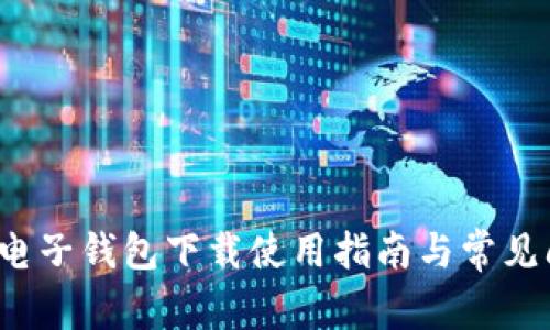  小狐狸电子钱包下载使用指南与常见问题解答