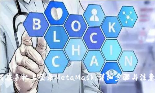  如何在手机上登录MetaMask：详细步骤与注意事项