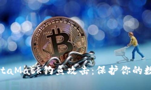如何防范MetaMask钓鱼攻击：保护你的数字资产安全