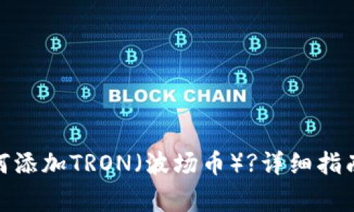 : 小狐狸钱包如何添加TRON（波场币）?详细指南与常见问题解答