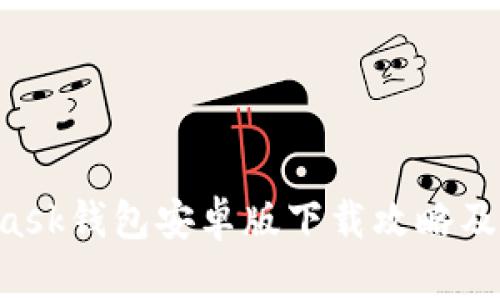  Metamask钱包安卓版下载攻略及使用指南