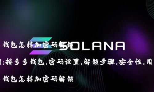 拼多多钱包怎样加密码解锁

关键词：拼多多钱包，密码设置，解锁步骤，安全性，用户指南

拼多多钱包怎样加密码解锁