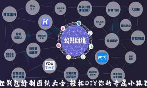 
小狐狸钱包缝制图纸大全：轻松DIY你的专属小狐狸钱包