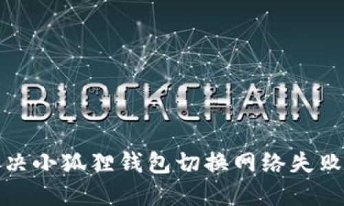 如何解决小狐狸钱包切换网络失败的问题
