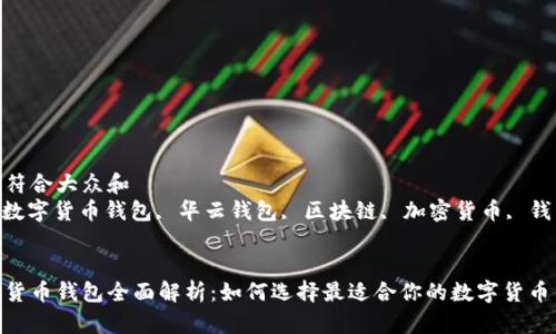 思考一个符合大众和  
关键词: 数字货币钱包, 华云钱包, 区块链, 加密货币, 钱包安全  


华云数字货币钱包全面解析：如何选择最适合你的数字货币钱包