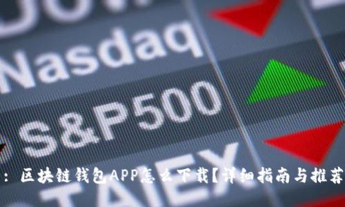 : 区块链钱包APP怎么下载?详细指南与推荐
