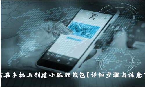 如何在手机上创建小狐狸钱包？详细步骤与注意事项