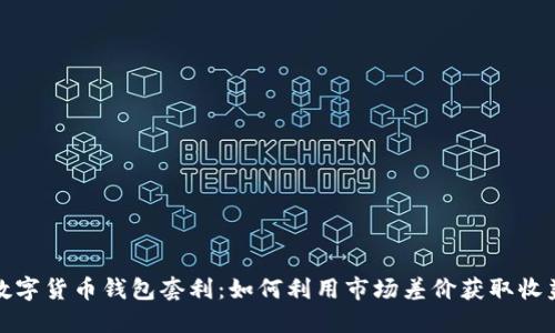 数字货币钱包套利：如何利用市场差价获取收益