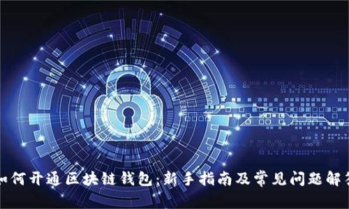 如何开通区块链钱包：新手指南及常见问题解答
