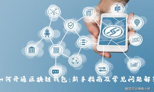 如何开通区块链钱包：新手指南及常见问题解答