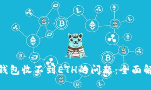 : 解决小狐狸钱包收不到ETH的问题：全面解析与解决方案