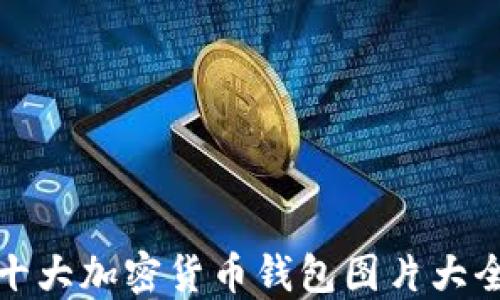 
十大加密货币钱包图片大全