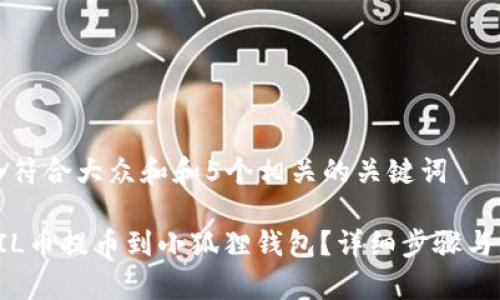 思考一个符合大众和和5个相关的关键词

如何将FIL币提币到小狐狸钱包？详细步骤与注意事项