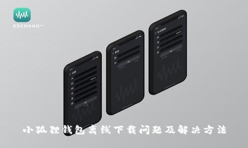 小狐狸钱包离线下载问题及解决方法