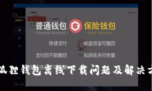 小狐狸钱包离线下载问题及解决方法