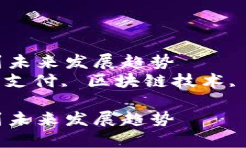 数字钱包现状：从崛起到未来发展趋势  
关键词：数字钱包, 电子支付, 区块链技术, 用户增长, 未来趋势  

数字钱包现状：从崛起到未来发展趋势