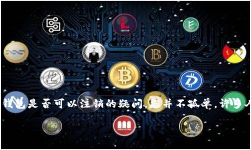 小狐狸钱包（也称为“Fox Wallet”）是一款流行的数字钱包，主要用于管理加密货币资产和与区块链应用进行交互。如果您有关于小狐狸钱包是否可以注销的疑问，您并不孤单。许多人希望了解如何管理自己的数字资产，以及在不再需要钱包时如何安全处理。本文将详细探讨小狐狸钱包的注销问题，并提供相关的信息。

小狐狸钱包注销方法及其相关问题解析