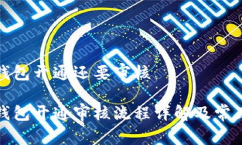 数字钱包开通还要审核

数字钱包开通审核流程详解及常见问题