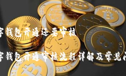 数字钱包开通还要审核

数字钱包开通审核流程详解及常见问题