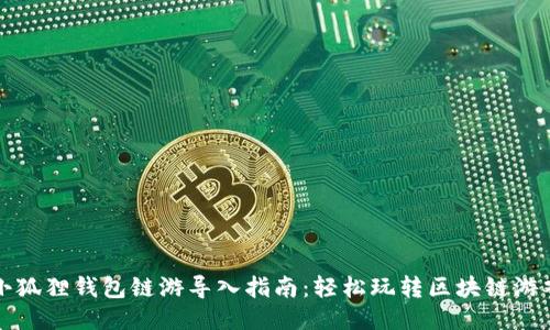 小狐狸钱包链游导入指南：轻松玩转区块链游戏