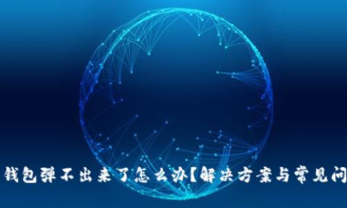 小狐狸钱包弹不出来了怎么办？解决方案与常见问题解析