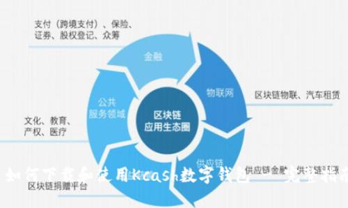  如何下载和使用Kcash数字钱包 - 完整指南