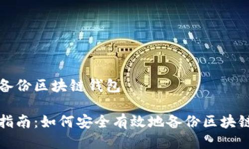 如何备份区块链钱包

全面指南：如何安全有效地备份区块链钱包