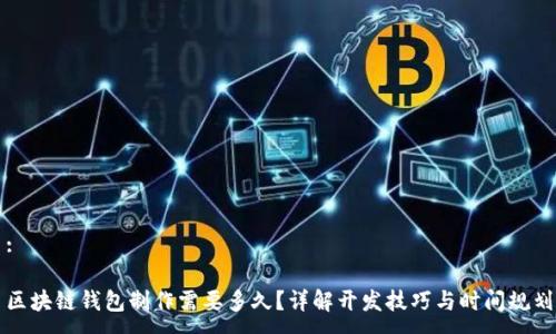 :

区块链钱包制作需要多久？详解开发技巧与时间规划