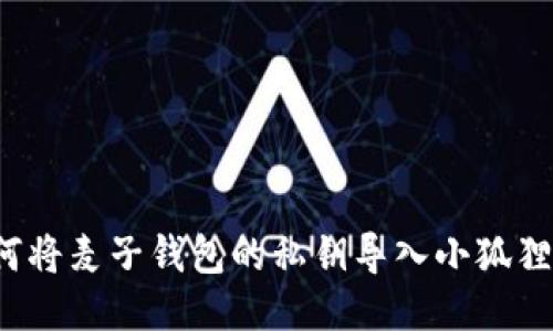  如何将麦子钱包的私钥导入小狐狸钱包