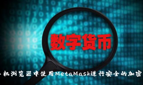 如何在手机浏览器中使用MetaMask进行安全的加密货币交易