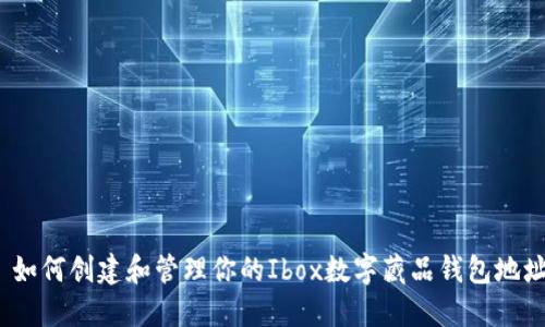  如何创建和管理你的Ibox数字藏品钱包地址