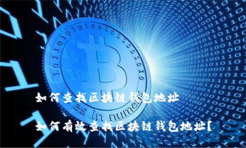 如何查找区块链钱包地址

如何有效查找区块链钱包地址？