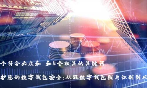 思考一个符合大众和 和5个相关的关键词

如何保护您的数字钱包安全：从假数字钱包图片识别到风险防范