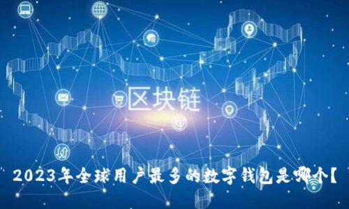 2023年全球用户最多的数字钱包是哪个？