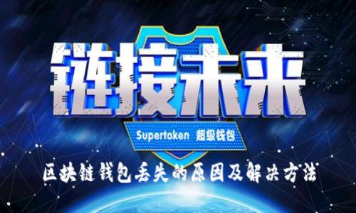 区块链钱包丢失的原因及解决方法