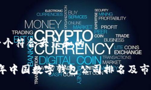 思考一个符合大众和的

2023年中国数字钱包公司排名及市场分析