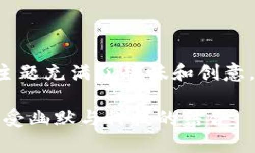 数字钱包搞笑名言图片卡通的主题充满了趣味和创意。以下是该主题的和相关关键词。

数字钱包搞笑名言卡通图片，享受幽默与科技的结合
