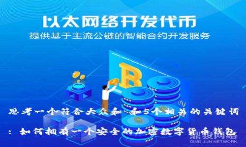 思考一个符合大众和 和5个相关的关键词

: 如何拥有一个安全的加密数字货币钱包