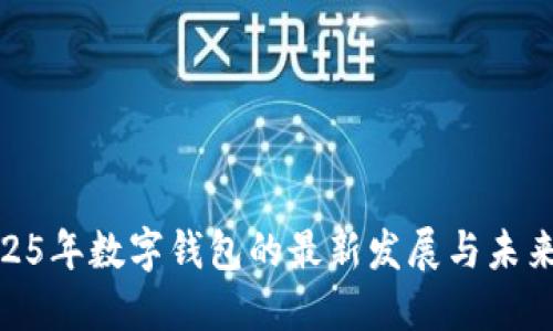 : 2025年数字钱包的最新发展与未来趋势